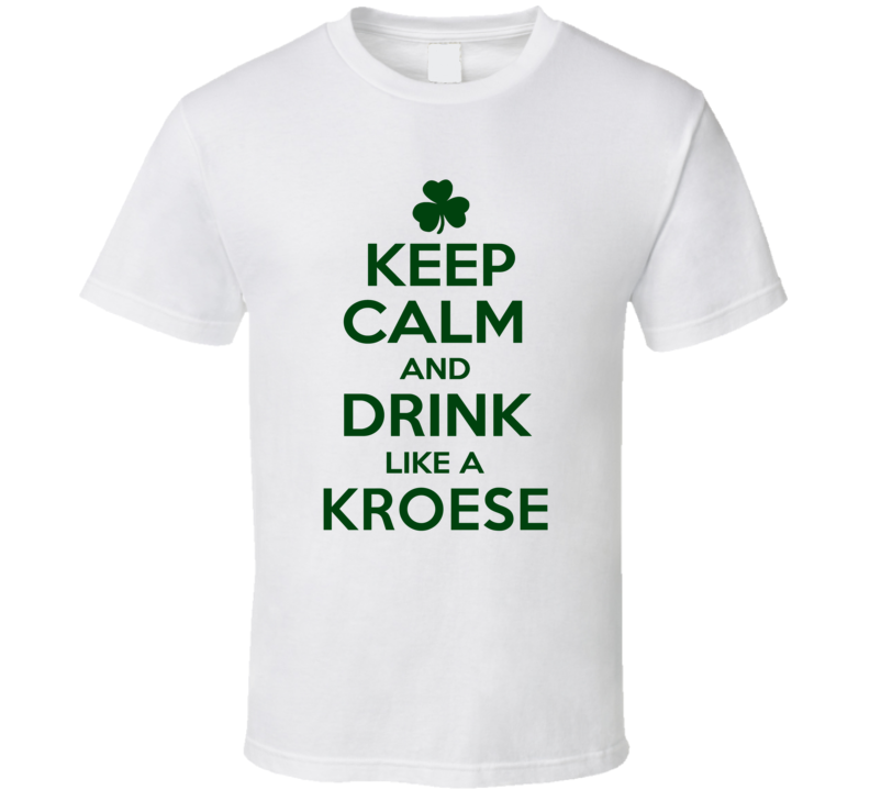 Keep Calm And Drink Like A Kroese Irish T Shirt
