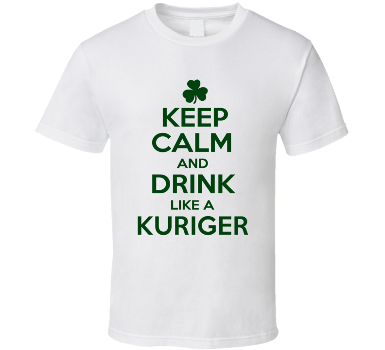 Keep Calm And Drink Like A Kuriger Irish T Shirt
