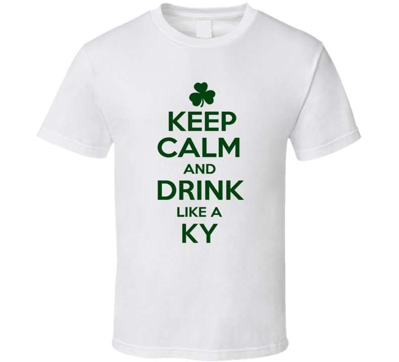 Keep Calm And Drink Like A Ky Irish T Shirt