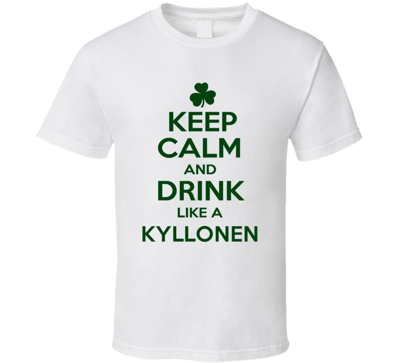 Keep Calm And Drink Like A Kyllonen Irish T Shirt