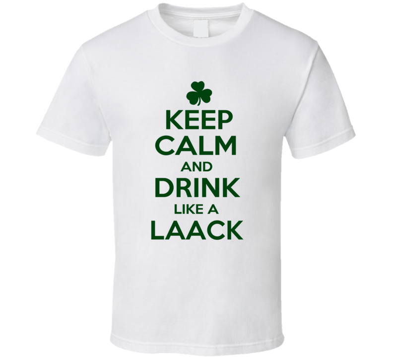 Keep Calm And Drink Like A Laack Irish T Shirt
