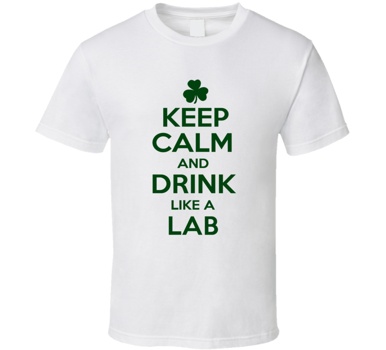 Keep Calm And Drink Like A Lab Irish T Shirt