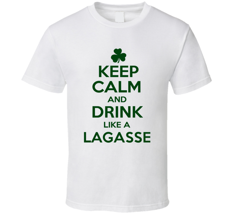 Keep Calm And Drink Like A Lagasse Irish T Shirt