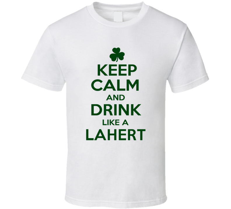 Keep Calm And Drink Like A Lahert Irish T Shirt