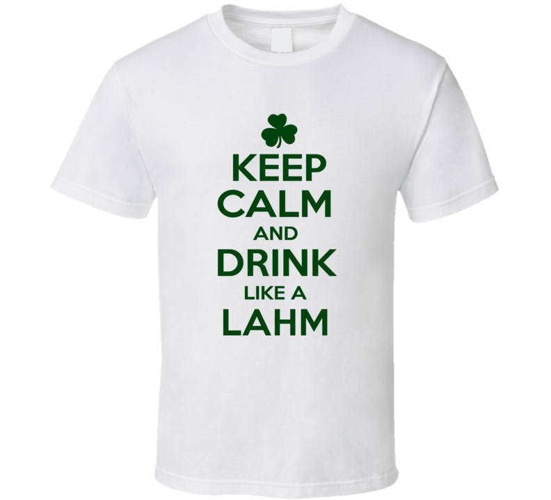 Keep Calm And Drink Like A Lahm Irish T Shirt