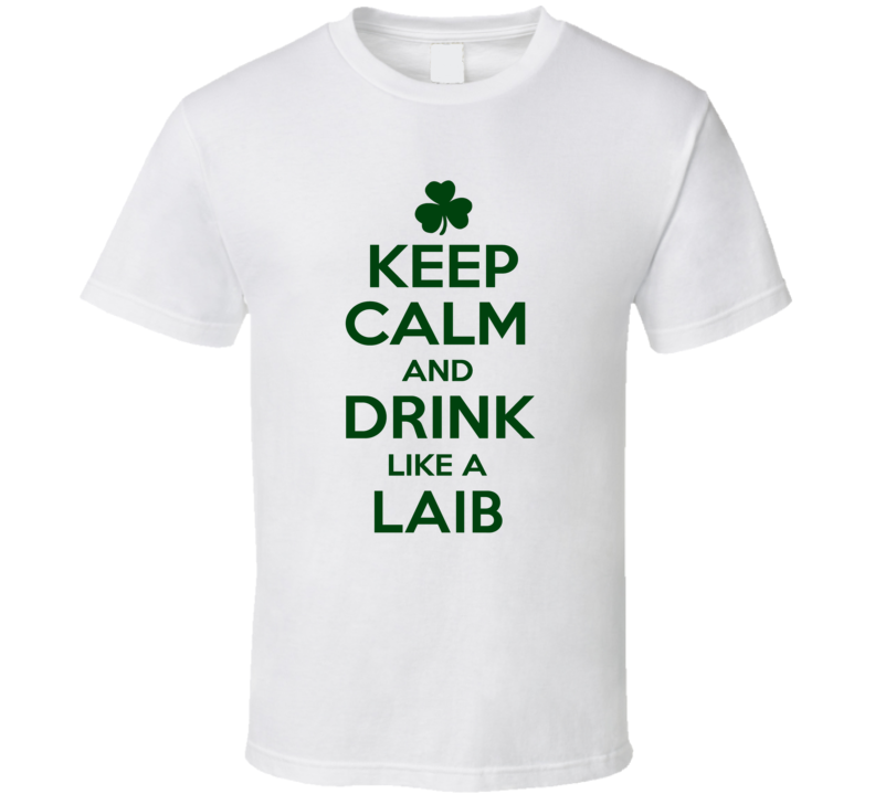 Keep Calm And Drink Like A Laib Irish T Shirt