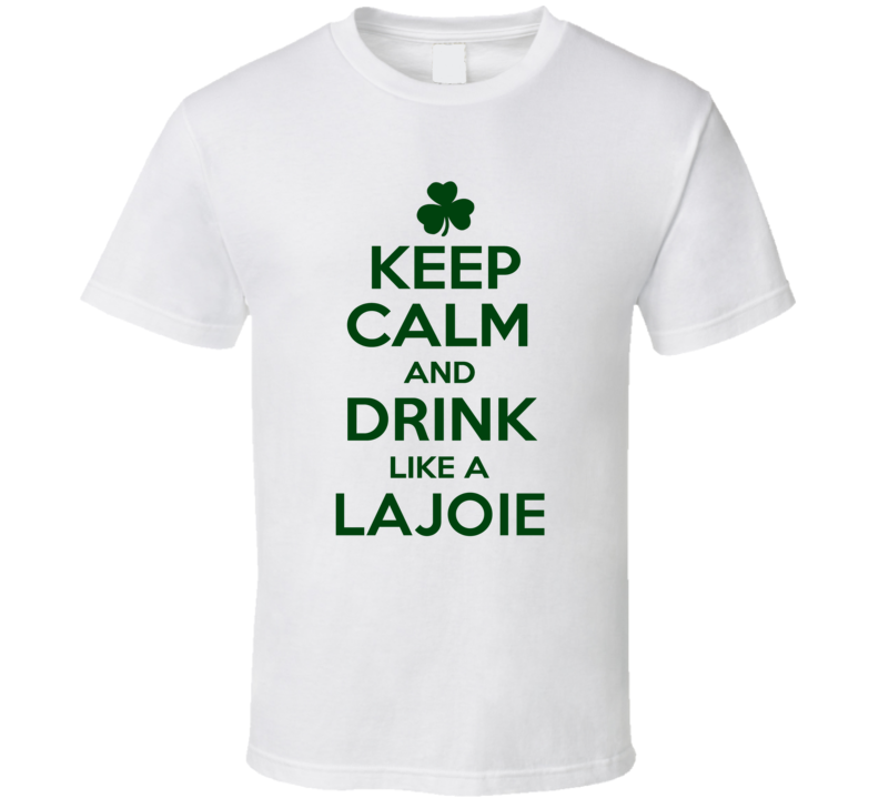 Keep Calm And Drink Like A Lajoie Irish T Shirt