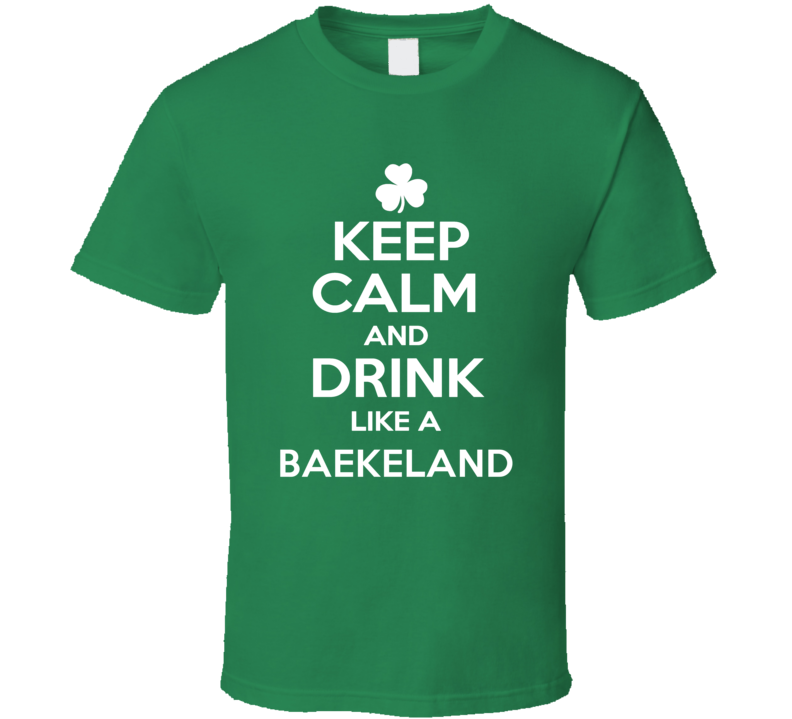 Keep Calm and Drink Like an Baekeland Irish Parody T Shirt