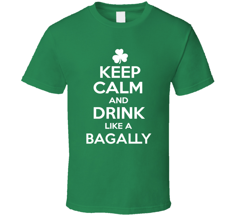 Keep Calm and Drink Like an Bagally Irish Parody T Shirt