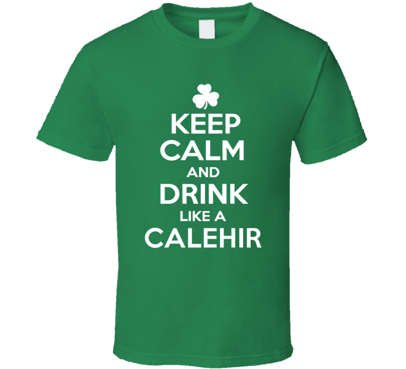 Keep Calm and Drink Like an Calehir Irish Parody T Shirt