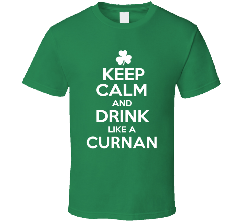 Keep Calm and Drink Like an Curnan Irish Parody T Shirt