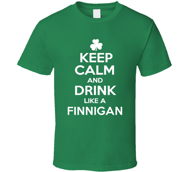 Keep Calm and Drink Like an Finnigan Irish Parody T Shirt