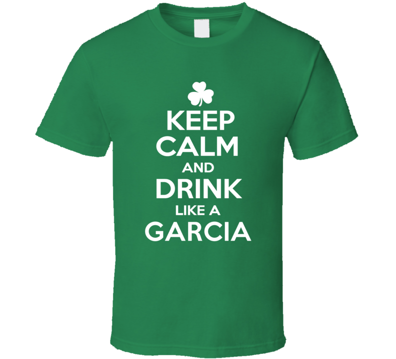 Keep Calm and Drink Like an Garcia Irish Parody T Shirt