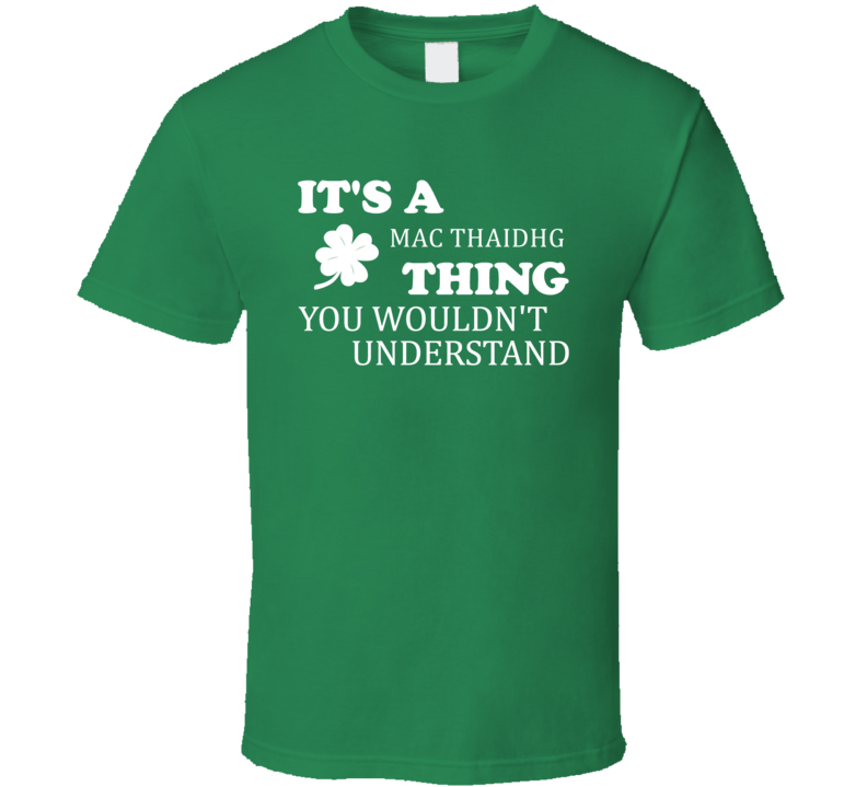 Its A Mac Thaidhg Thing You Wouldnt Understand Irish Clover T Shirt