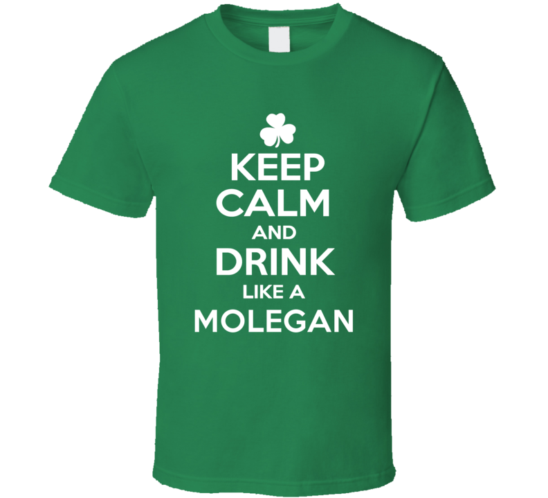 Keep Calm and Drink Like an Molegan Irish Parody T Shirt