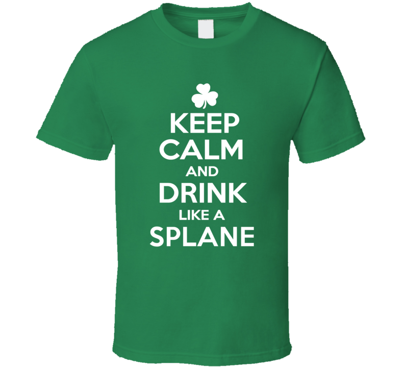 Keep Calm and Drink Like an Splane Irish Parody T Shirt