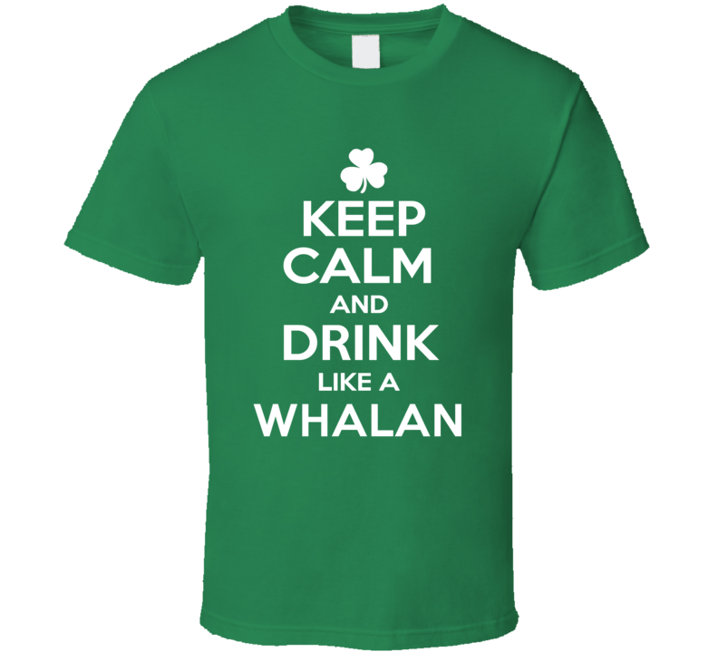 Keep Calm and Drink Like an Whalan Irish Parody T Shirt