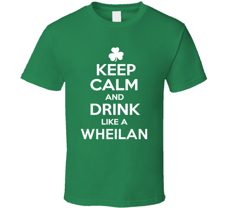 Keep Calm and Drink Like an Wheilan Irish Parody T Shirt Keep Calm and Drink Like an Wheilan Irish Parody T Shirt