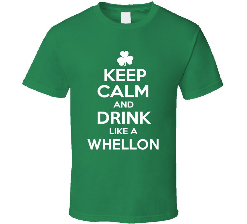 Keep Calm and Drink Like an Whellon Irish Parody T Shirt