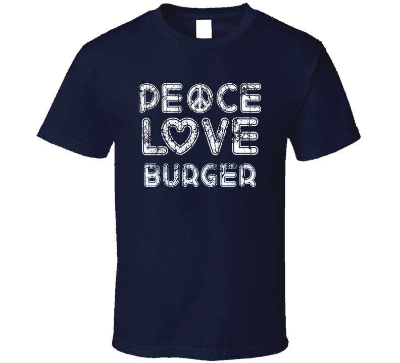 Peace Love Burger Cool Boat Lover Fun Worn Look Summer T Shirt Peace Love Burger Cool Boat Lover Fun Worn Look Summer T Shirt