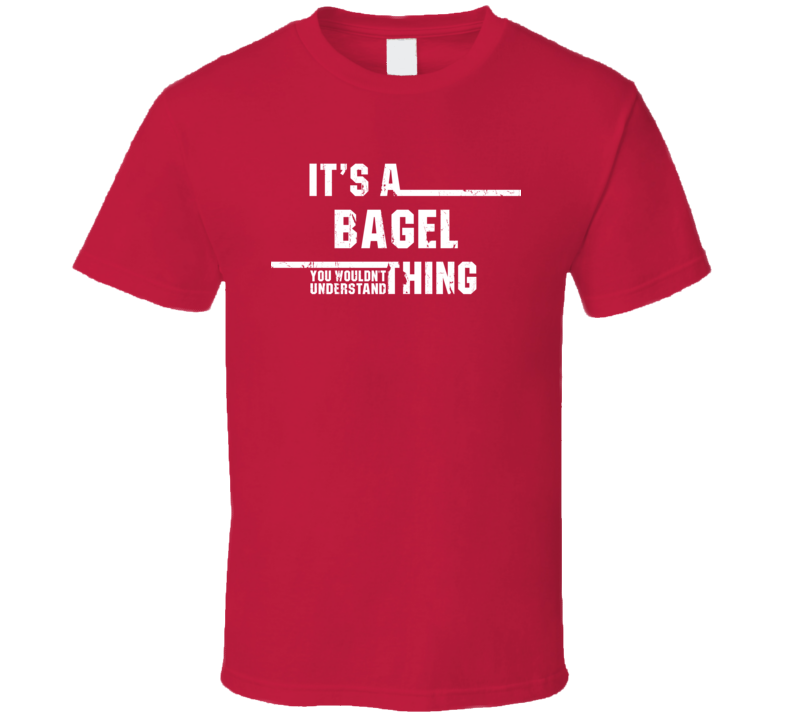 It&#039;s a Bagel Thing You Wouldn&#039;t Understand Food Worn Look T 