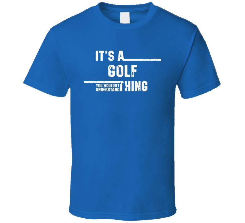 Golf Thing You Wouldn't Understand Olympic Sport Worn Look T Shirt