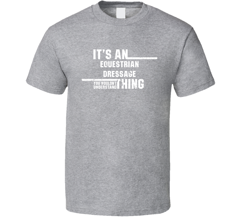Equestrian Dressage Wouldn't Understand Olympic Sport Worn Look T Shirt Equestrian Dressage Wouldn't Understand Olympic Sport Worn Look T Shirt