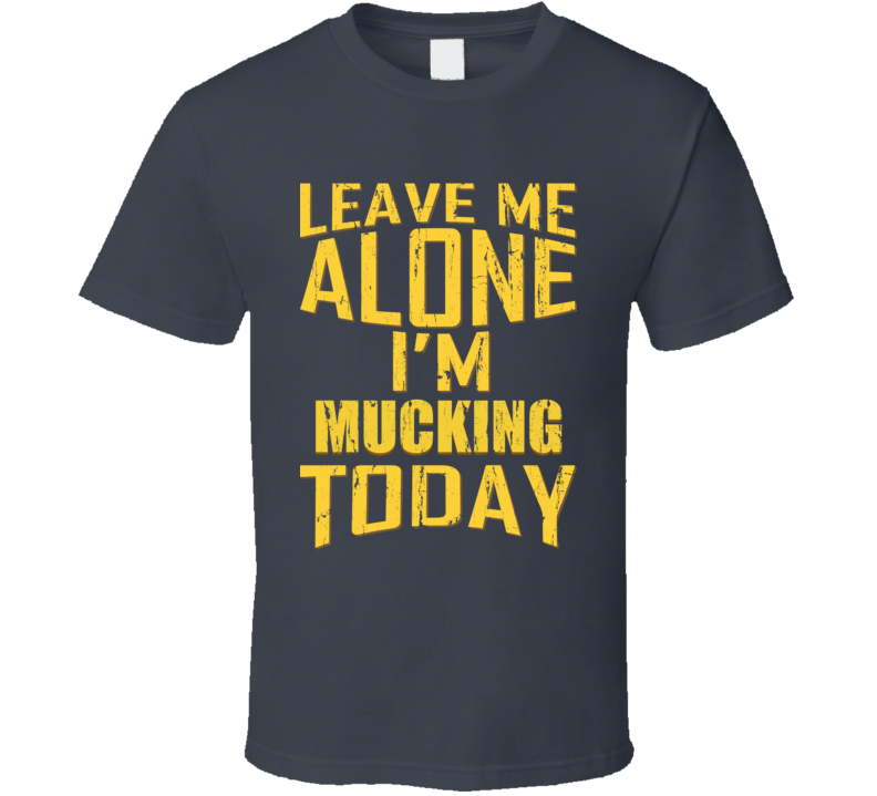 Leave Me Alone I'm Mucking Today Dominoes Aged T Shirt