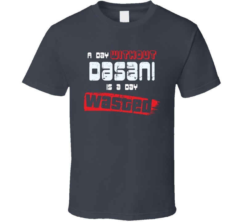 A Day Without Dasani Is A Day Wasted Beverages Funny Worn Look T Shirt