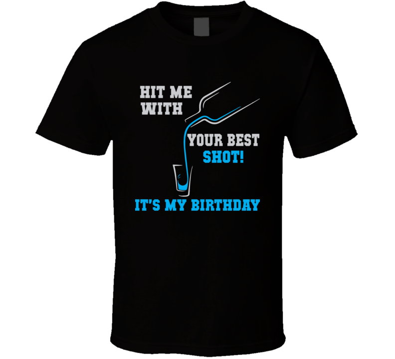 Hit Me With Your Best Shot Best Birthday Gift Idea Drinking T Shirt