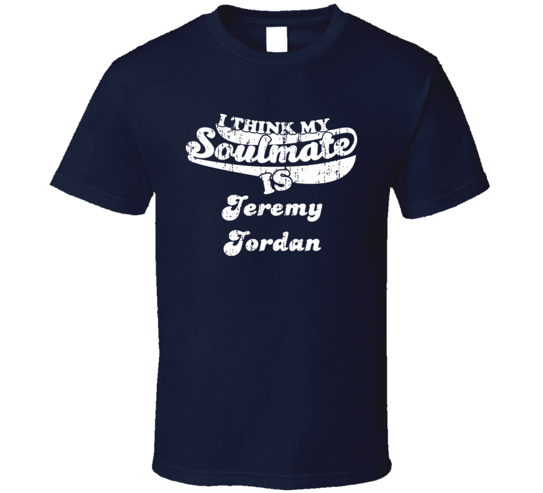 I Think My Soulmate Is Jeremy Jordan Funny Actor Worn Look T Shirt