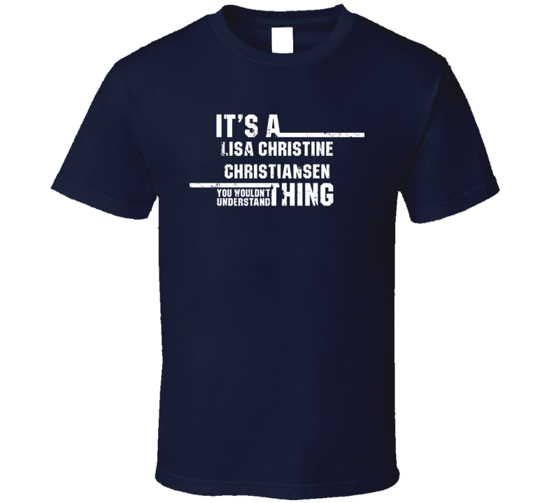Lisa Christine Christiansen Wouldn't Understand Funny Worn Look T Shirt Lisa Christine Christiansen Wouldn't Understand Funny Worn Look T Shirt