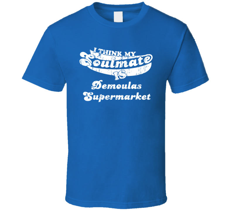 My Soulmate Is Demoulas Supermarket Best Supermarket Worn Look T Shirt