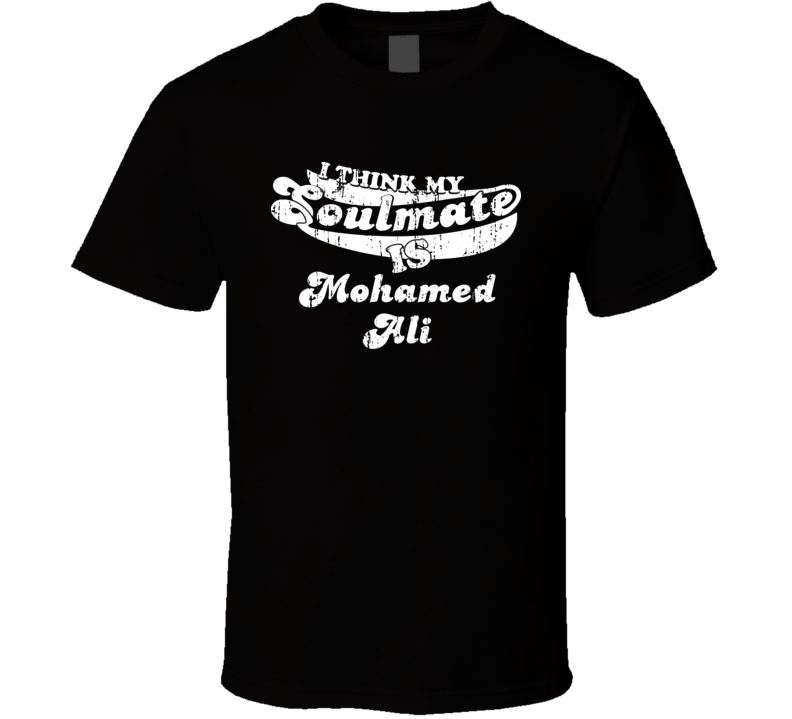 I Think My Soulmate Is Mohamed Ali Greatest Boxer Worn Look T Shirt