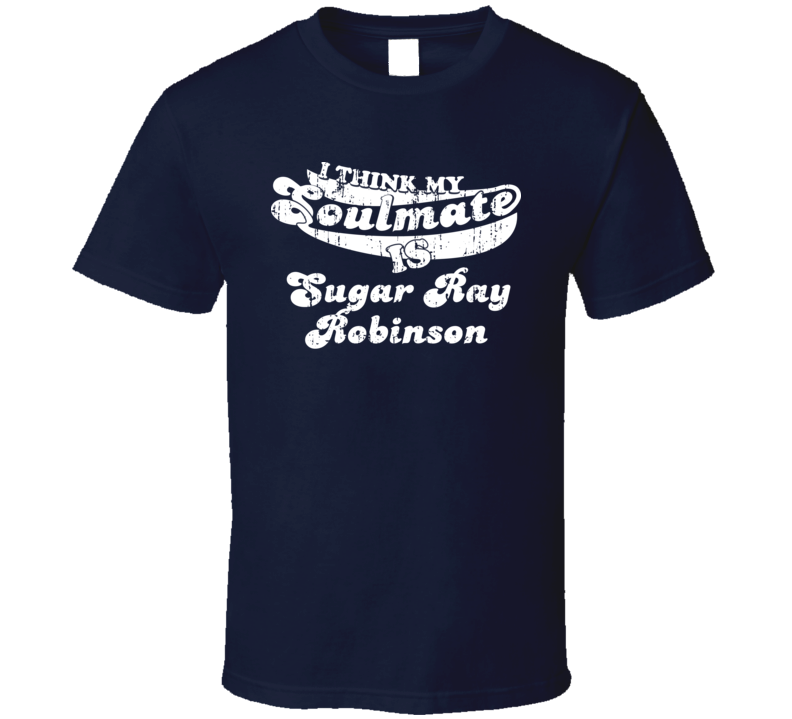 My Soulmate Is Sugar Ray Robinson Greatest Boxer Worn Look T Shirt My Soulmate Is Sugar Ray Robinson Greatest Boxer Worn Look T Shirt