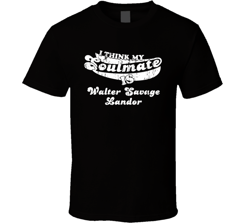 Think My Soulmate Is Walter Savage Landor Best Poet Worn Look T Shirt