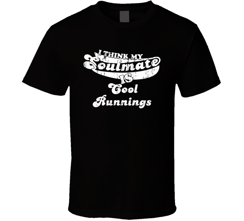 I Think My Soulmate Is Cool Runnings  Best Movie Worn Look T Shirt