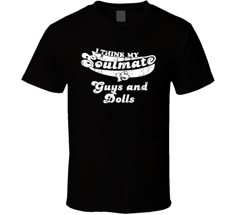 I Think My Soulmate Is Guys and Dolls  Best Movie Worn Look T Shirt