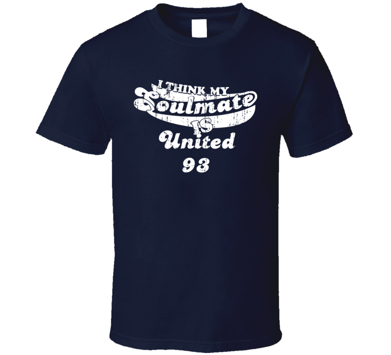 I Think My Soulmate Is United 93 Best Movie Worn Look T Shirt I Think My Soulmate Is United 93 Best Movie Worn Look T Shirt