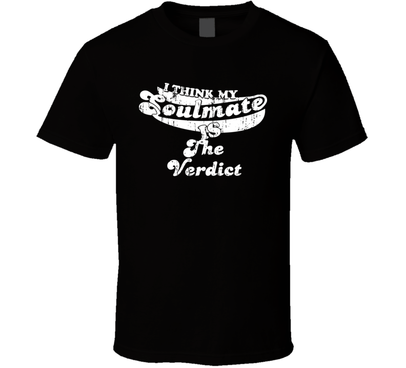 I Think My Soulmate Is The Verdict Best Movie Worn Look T Shirt I Think My Soulmate Is The Verdict Best Movie Worn Look T Shirt