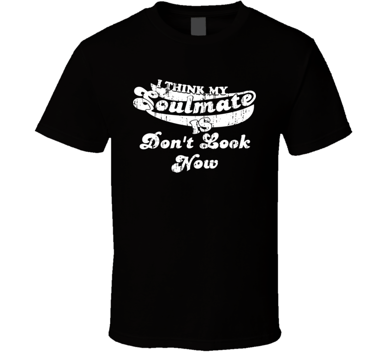 I Think My Soulmate Is Don't Look Now Best Movie Worn Look T Shirt I Think My Soulmate Is Don't Look Now Best Movie Worn Look T Shirt