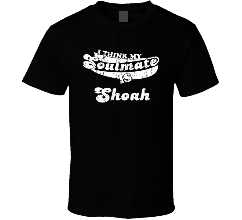 I Think My Soulmate Is Shoah Best Movie Worn Look T Shirt I Think My Soulmate Is Shoah Best Movie Worn Look T Shirt