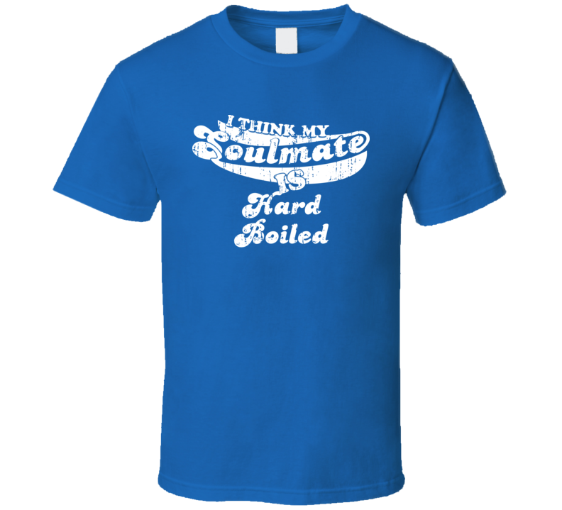 I Think My Soulmate Is Hard Boiled  Best Movie Worn Look T Shirt