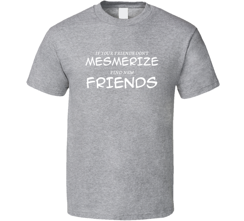 If Your Friends Don't Mesmerize Find New Friends Funny Hobby Sport Gift T Shirt If Your Friends Don't Mesmerize Find New Friends Funny Hobby Sport Gift T Shirt