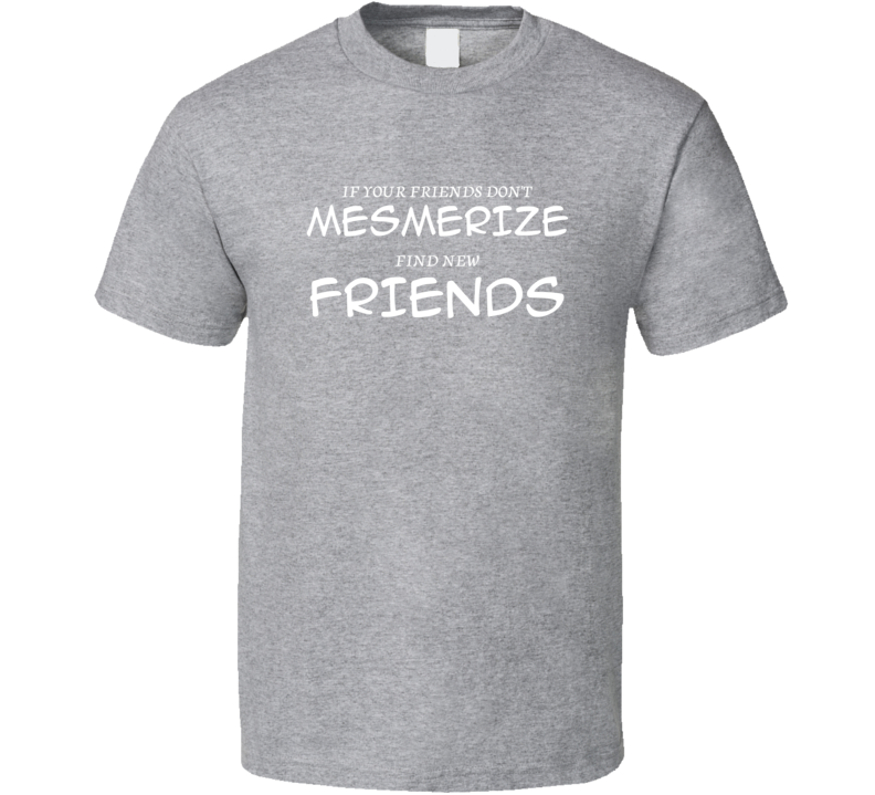 If Your Friends Don't Mesmerize Find New Friends Funny Hobby Sport Gift T Shirt