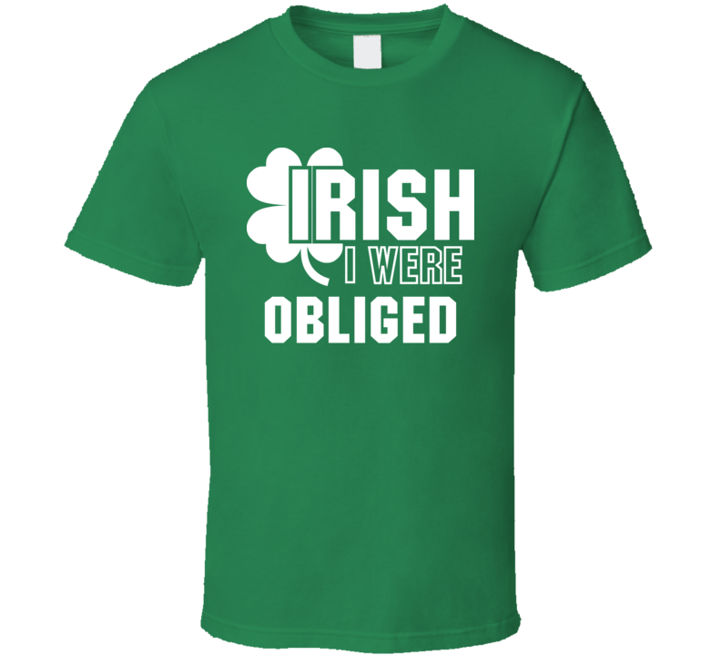 I Wish Irish I Were Obliged Funny St. Patrick's Day Clover T Shirt