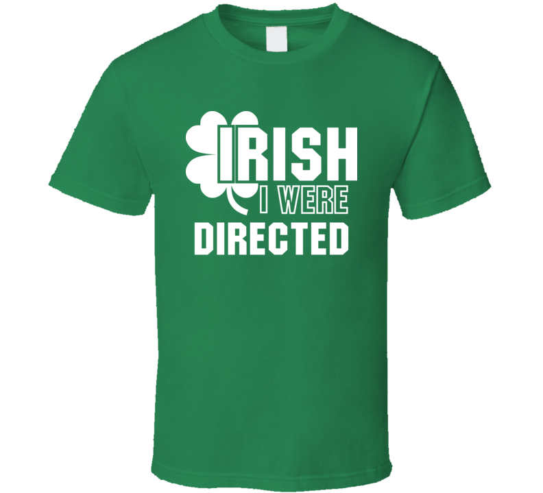 I Wish Irish I Were Directed Funny St. Patrick's Day Clover T Shirt I Wish Irish I Were Directed Funny St. Patrick's Day Clover T Shirt