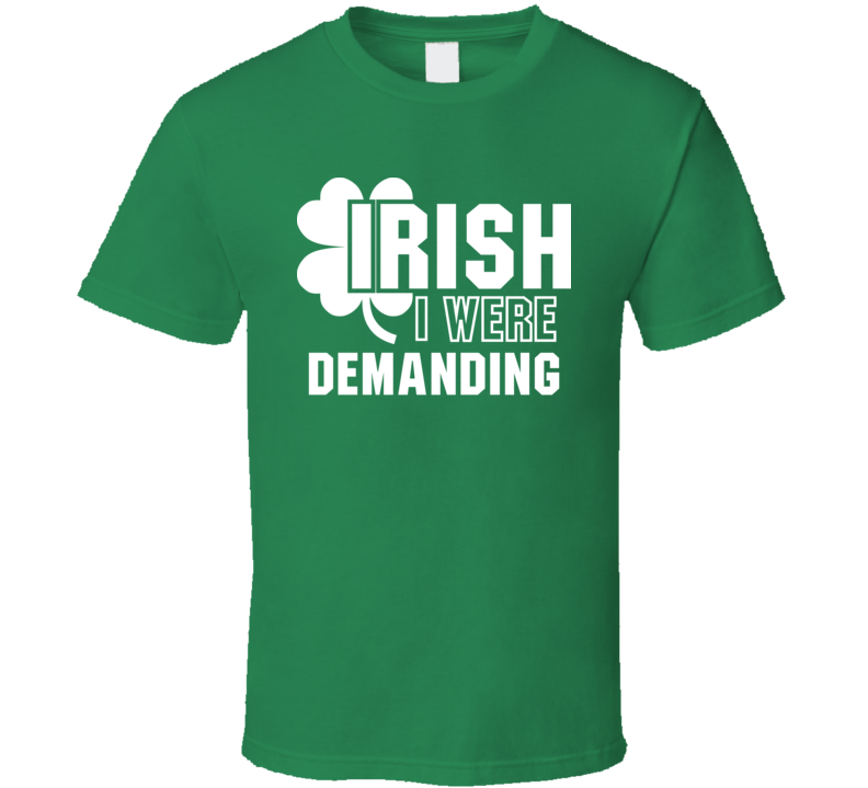 I Wish Irish I Were Demanding Funny St. Patrick's Day Clover T Shirt