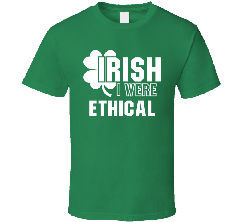 I Wish Irish I Were Ethical Funny St. Patrick's Day Clover T Shirt I Wish Irish I Were Ethical Funny St. Patrick's Day Clover T Shirt