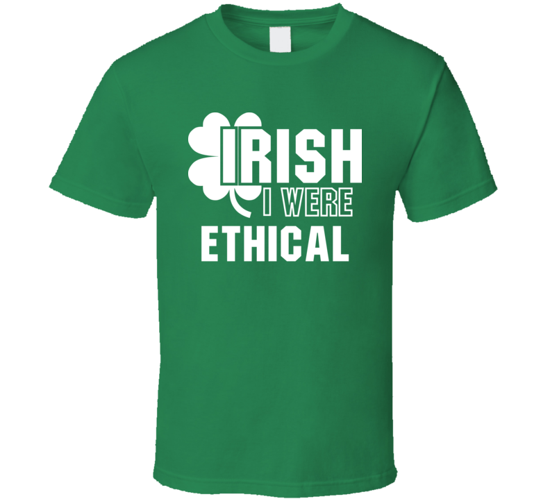 I Wish Irish I Were Ethical Funny St. Patrick's Day Clover T Shirt